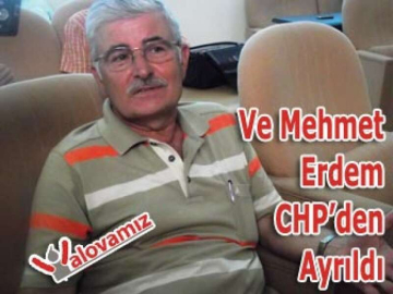 Ve Mehmet Erdem CHP’den Ayrıldı