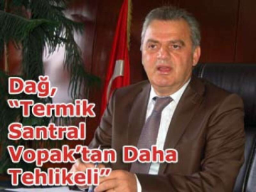 Dağ, “Termik Santral Vopak’tan Daha Tehlikeli”