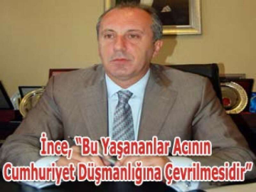 İnce, “Bu Yaşananlar Acının Cumhuriyet Düşmanlığına Çevrilmesidir”